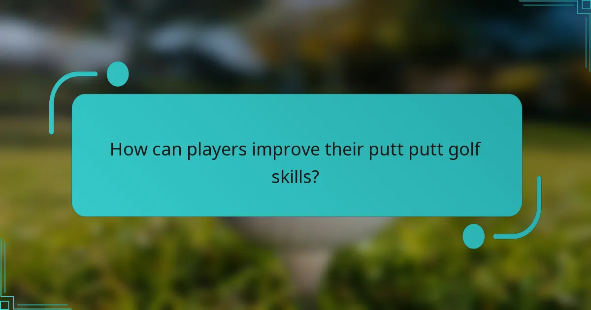 How can players improve their putt putt golf skills?