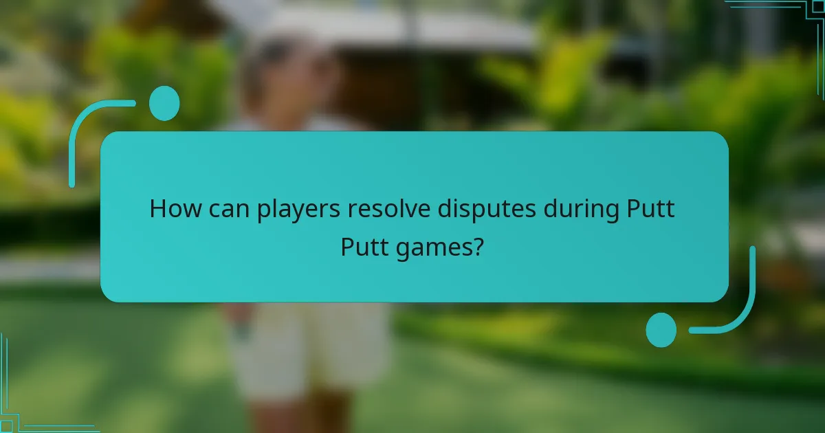 How can players resolve disputes during Putt Putt games?