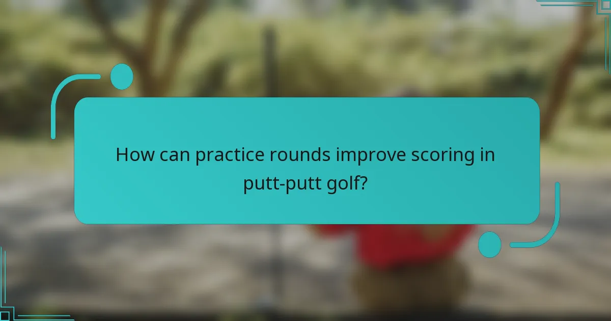 How can practice rounds improve scoring in putt-putt golf?