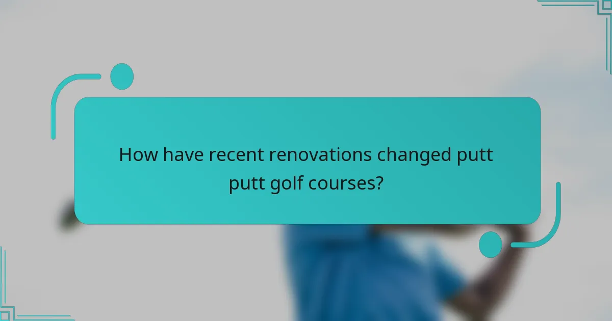 How have recent renovations changed putt putt golf courses?