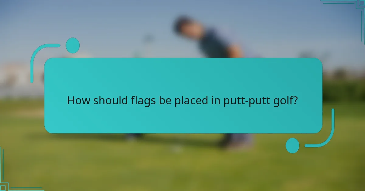 How should flags be placed in putt-putt golf?