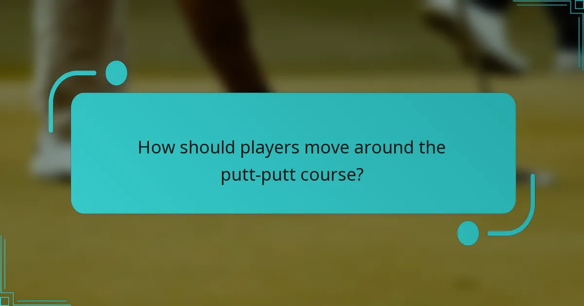 How should players move around the putt-putt course?