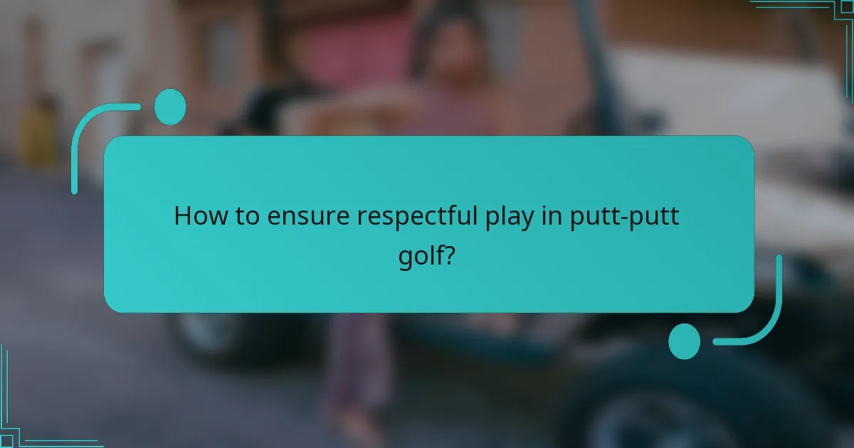 How to ensure respectful play in putt-putt golf?
