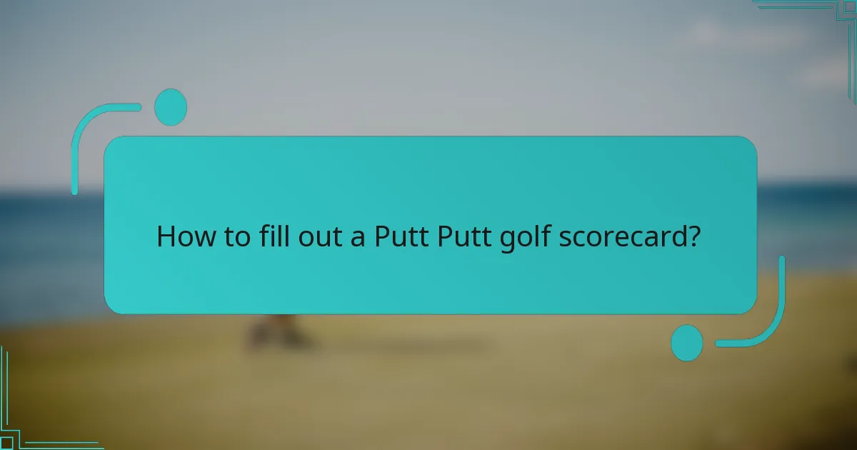 How to fill out a Putt Putt golf scorecard?