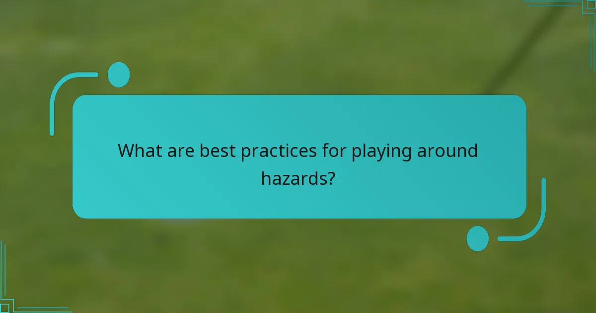 What are best practices for playing around hazards?