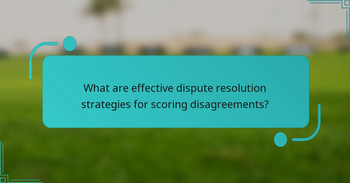 What are effective dispute resolution strategies for scoring disagreements?