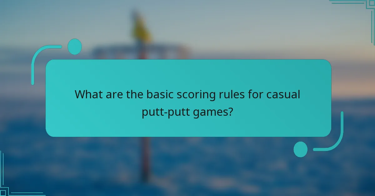 What are the basic scoring rules for casual putt-putt games?