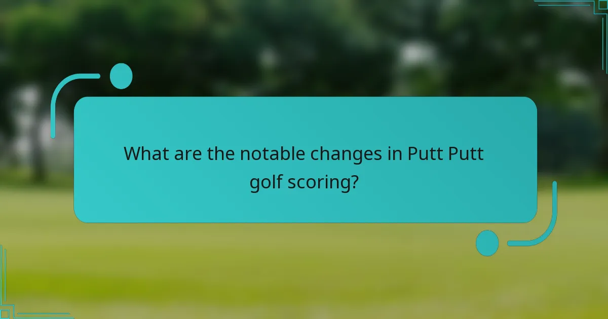 What are the notable changes in Putt Putt golf scoring?