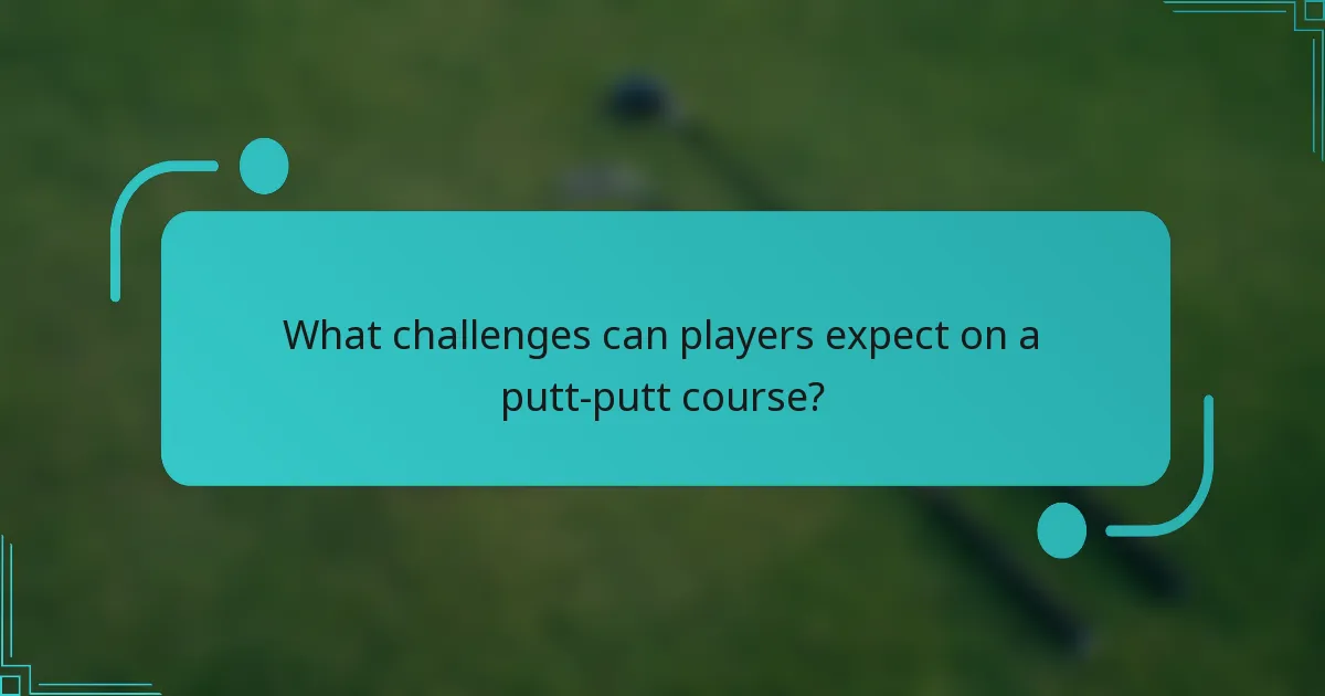 What challenges can players expect on a putt-putt course?