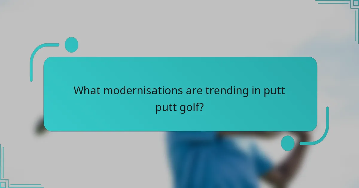 What modernisations are trending in putt putt golf?