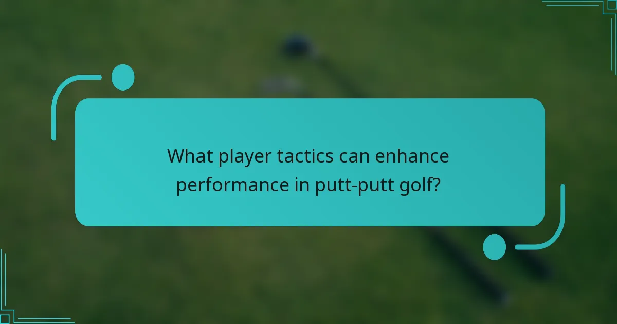 What player tactics can enhance performance in putt-putt golf?