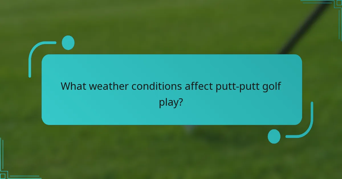 What weather conditions affect putt-putt golf play?