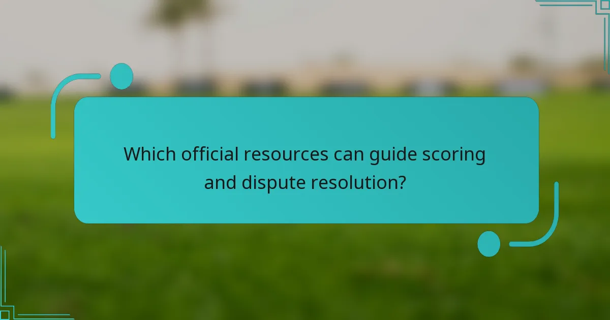Which official resources can guide scoring and dispute resolution?