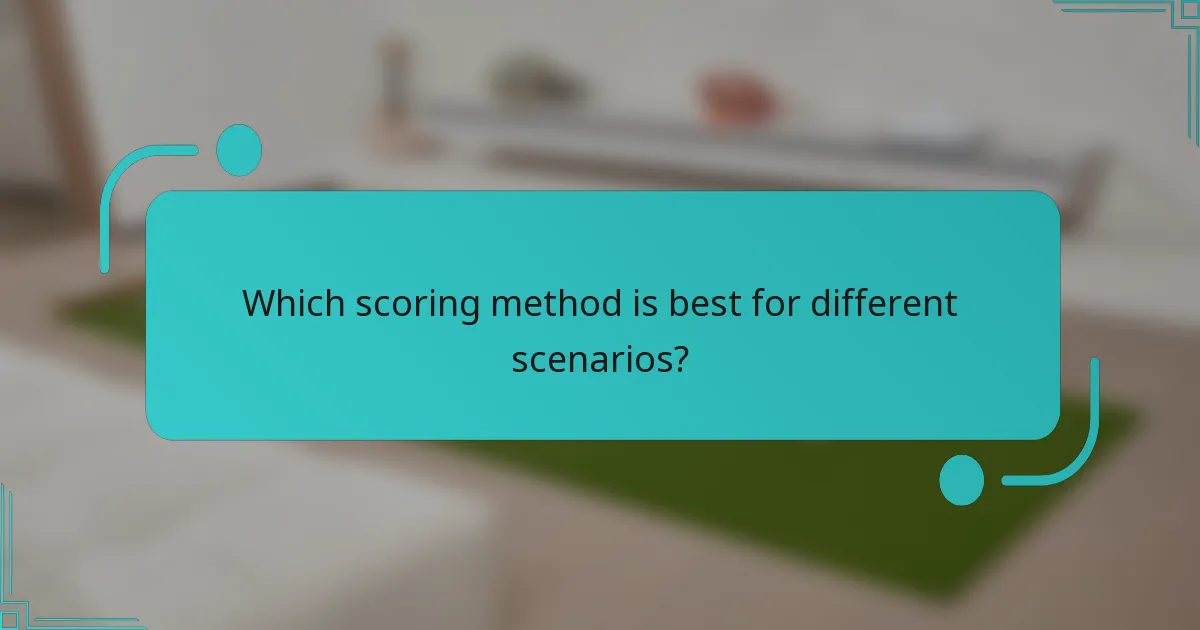 Which scoring method is best for different scenarios?