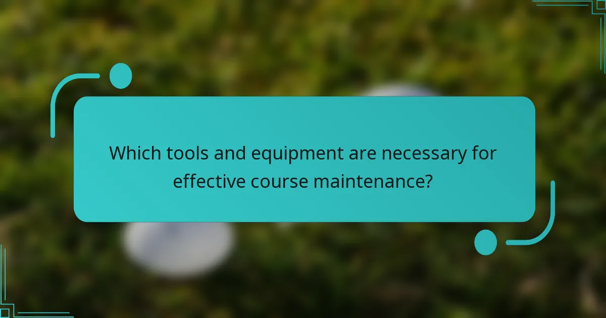 Which tools and equipment are necessary for effective course maintenance?
